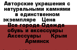 Авторские украшения с натуральными камнями в единственном экземпляре › Цена ­ 700 - Все города Одежда, обувь и аксессуары » Аксессуары   . Крым,Армянск